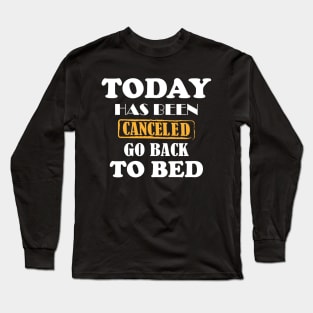 today has been canceled go back to bed Long Sleeve T-Shirt